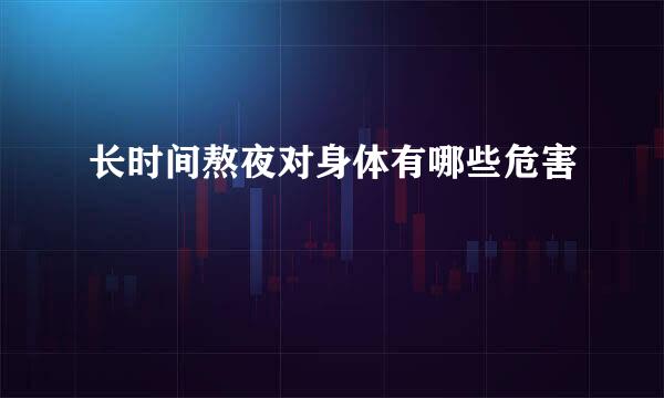 长时间熬夜对身体有哪些危害