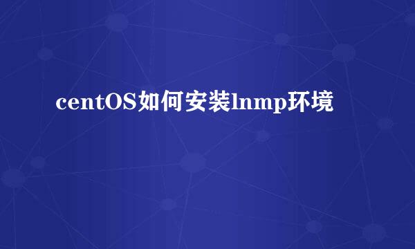 centOS如何安装lnmp环境