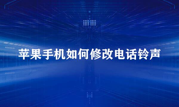 苹果手机如何修改电话铃声
