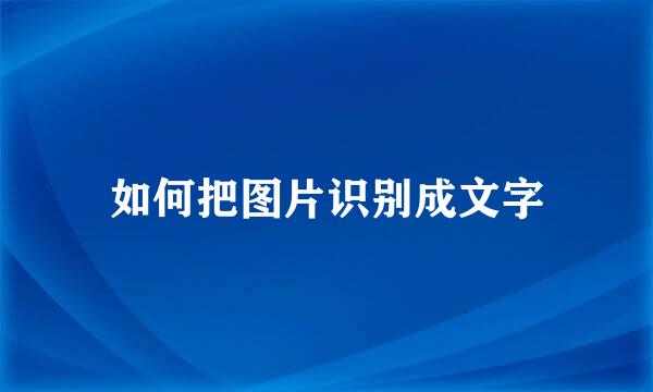 如何把图片识别成文字