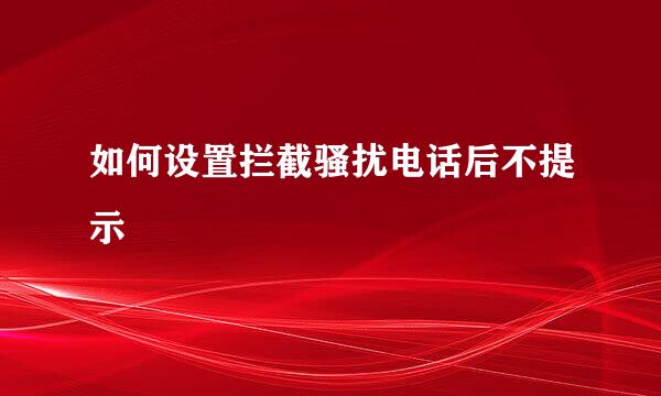 如何设置拦截骚扰电话后不提示