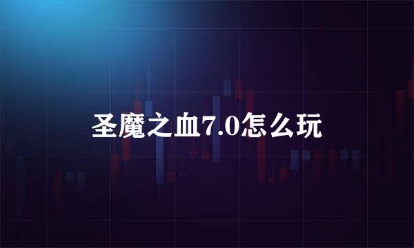 圣魔之血7.0怎么玩