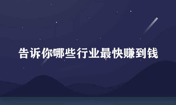告诉你哪些行业最快赚到钱