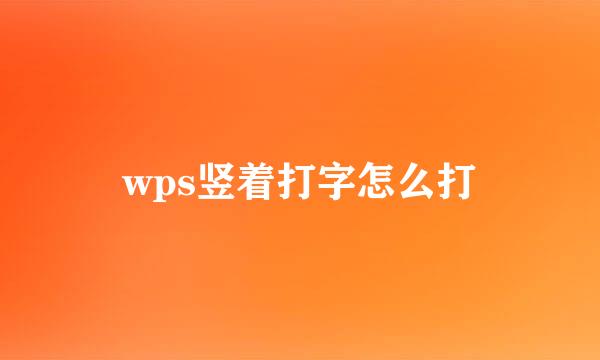 wps竖着打字怎么打