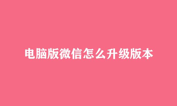 电脑版微信怎么升级版本