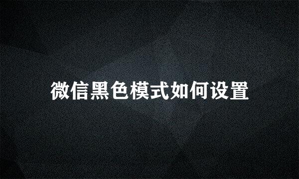 微信黑色模式如何设置