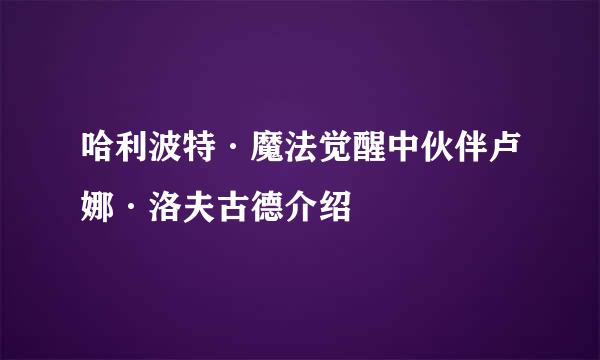 哈利波特·魔法觉醒中伙伴卢娜·洛夫古德介绍