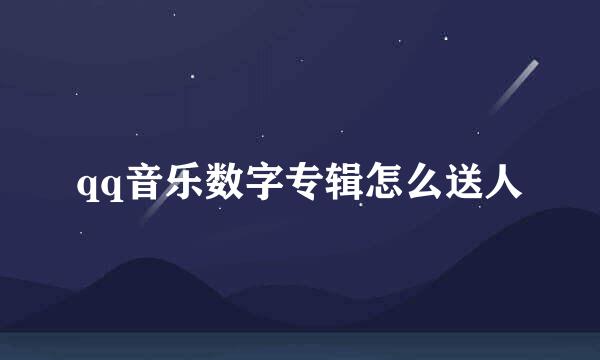 qq音乐数字专辑怎么送人