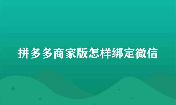 拼多多商家版怎样绑定微信