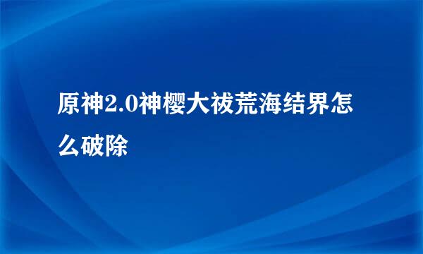 原神2.0神樱大祓荒海结界怎么破除