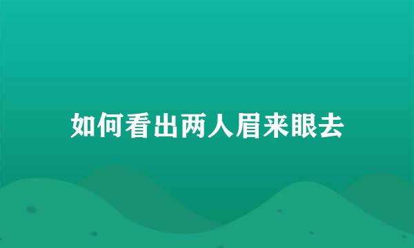 如何看出两人眉来眼去