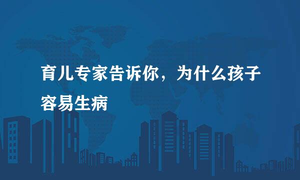 育儿专家告诉你,为什么孩子容易生病