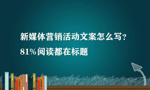 新媒体营销活动文案怎么写?81%阅读都在标题
