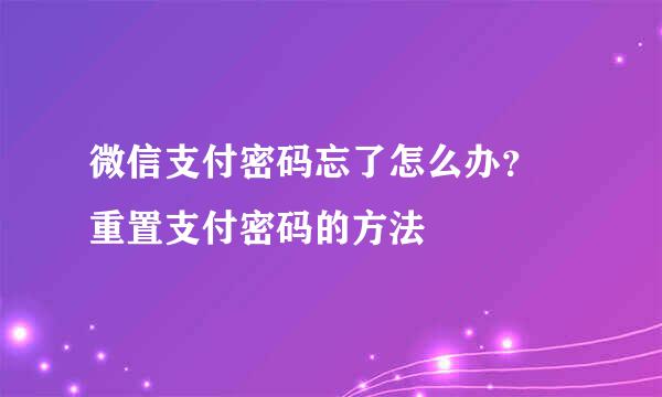 微信支付密码忘了怎么办? 重置支付密码的方法