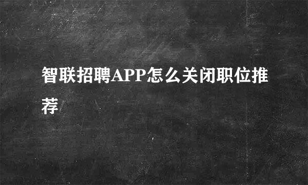智联招聘APP怎么关闭职位推荐