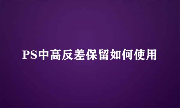 PS中高反差保留如何使用