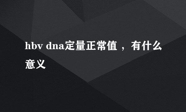 hbv dna定量正常值 ，有什么意义