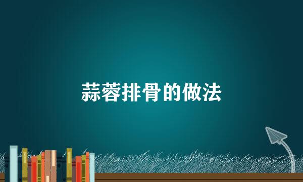 蒜蓉排骨的做法