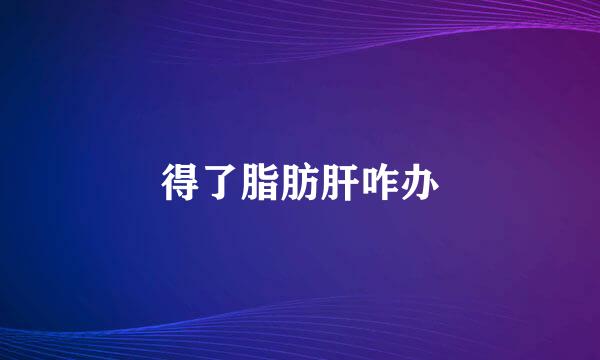 得了脂肪肝咋办