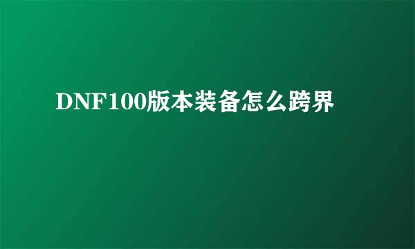 DNF100版本装备怎么跨界