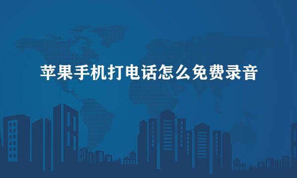 苹果手机打电话怎么免费录音