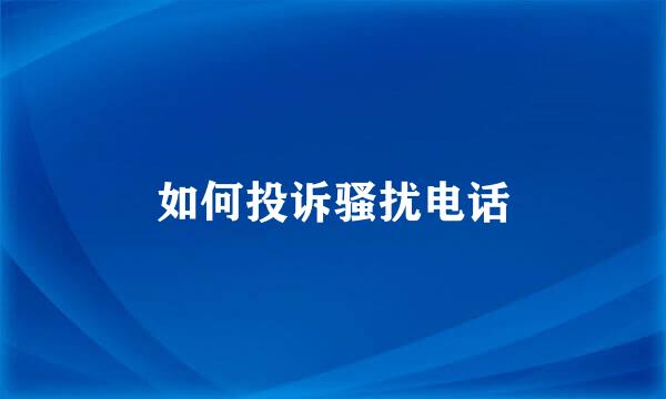 如何投诉骚扰电话