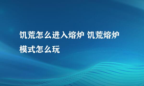 饥荒怎么进入熔炉 饥荒熔炉模式怎么玩