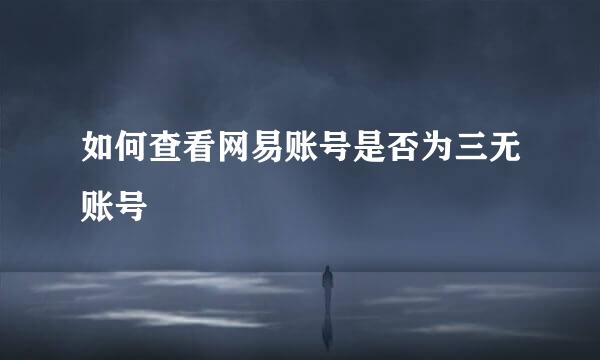 如何查看网易账号是否为三无账号