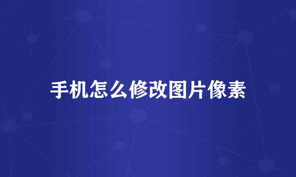 手机怎么修改图片像素