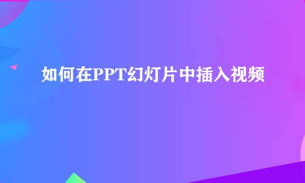 如何在PPT幻灯片中插入视频