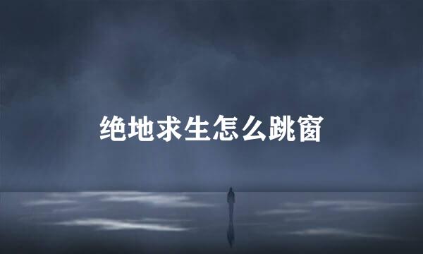 绝地求生怎么跳窗