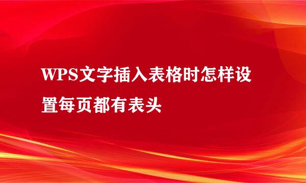 WPS文字插入表格时怎样设置每页都有表头
