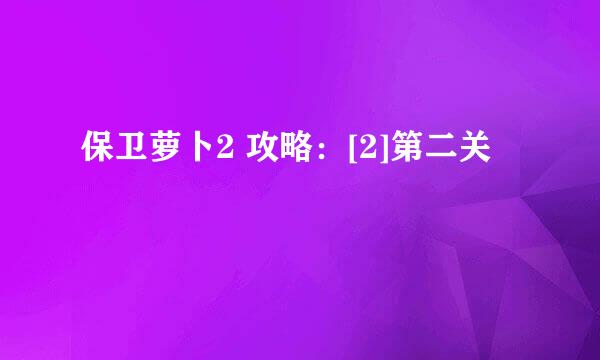 保卫萝卜2 攻略：[2]第二关