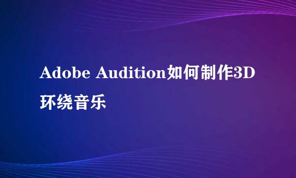 Adobe Audition如何制作3D环绕音乐