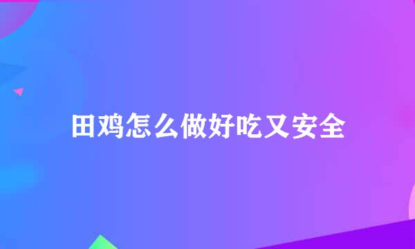 田鸡怎么做好吃又安全