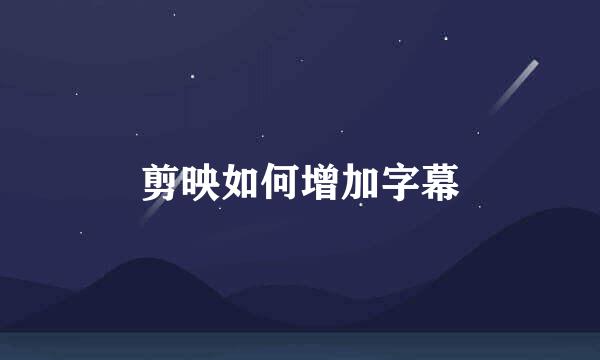 剪映如何增加字幕