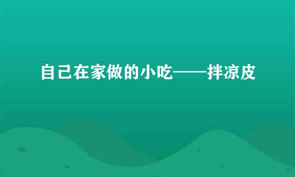 自己在家做的小吃——拌凉皮