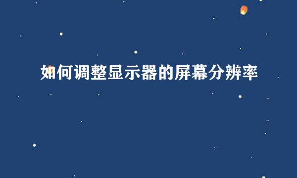 如何调整显示器的屏幕分辨率