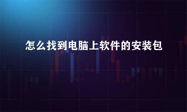 怎么找到电脑上软件的安装包