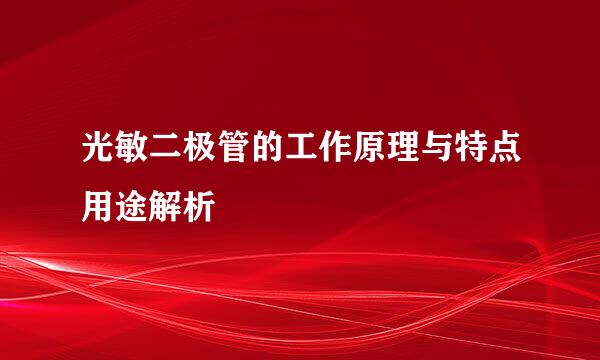 光敏二极管的工作原理与特点用途解析