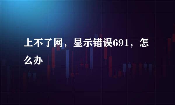 上不了网,显示错误691,怎么办