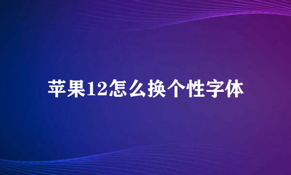 苹果12怎么换个性字体
