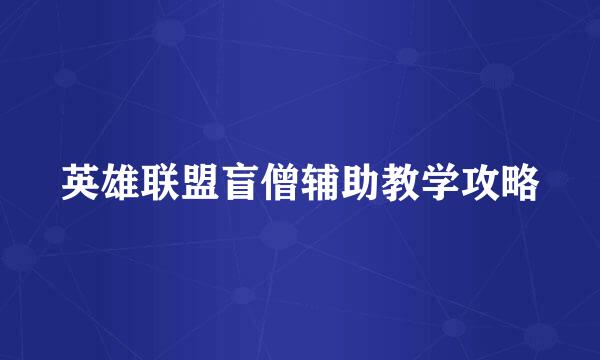 英雄联盟盲僧辅助教学攻略
