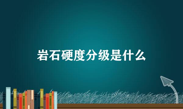岩石硬度分级是什么