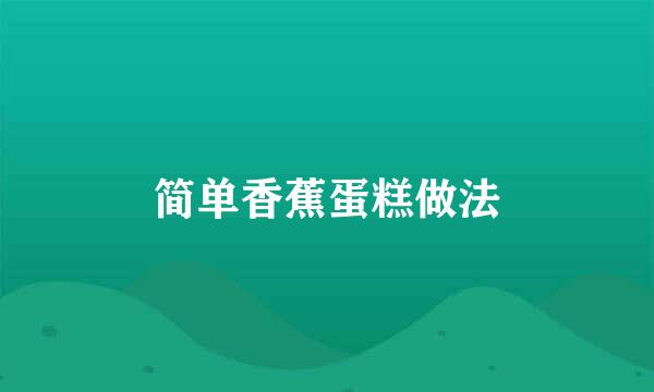 简单香蕉蛋糕做法