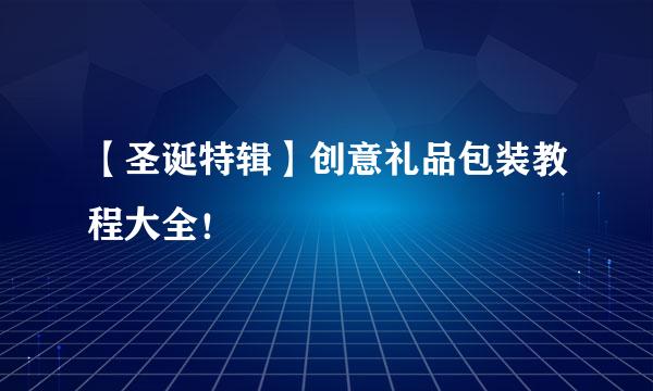 【圣诞特辑】创意礼品包装教程大全!