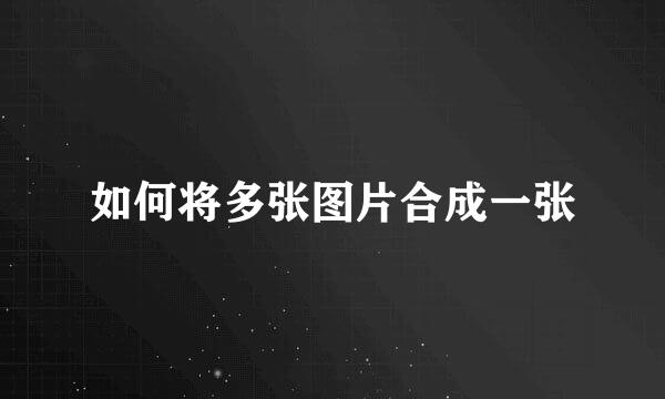 如何将多张图片合成一张
