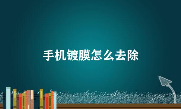 手机镀膜怎么去除