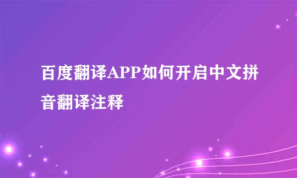 百度翻译APP如何开启中文拼音翻译注释