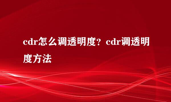 cdr怎么调透明度?cdr调透明度方法